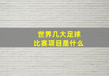 世界几大足球比赛项目是什么