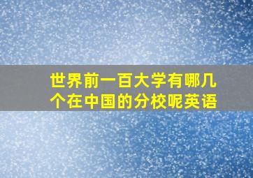 世界前一百大学有哪几个在中国的分校呢英语