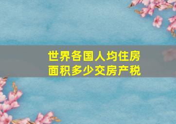 世界各国人均住房面积多少交房产税