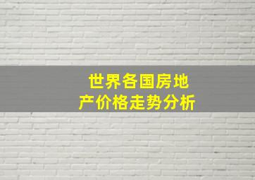 世界各国房地产价格走势分析