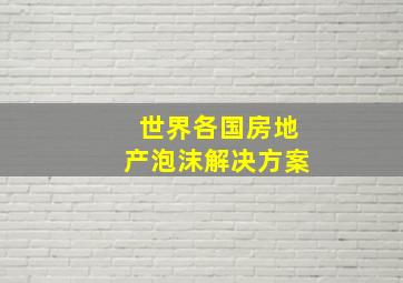 世界各国房地产泡沫解决方案