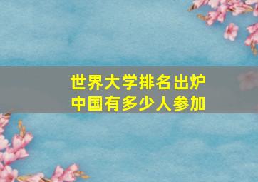 世界大学排名出炉中国有多少人参加