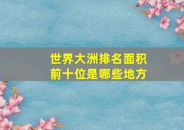 世界大洲排名面积前十位是哪些地方