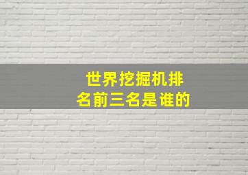 世界挖掘机排名前三名是谁的