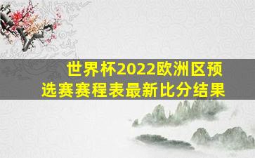 世界杯2022欧洲区预选赛赛程表最新比分结果