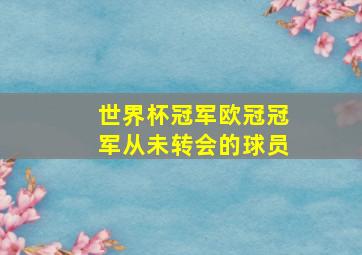 世界杯冠军欧冠冠军从未转会的球员