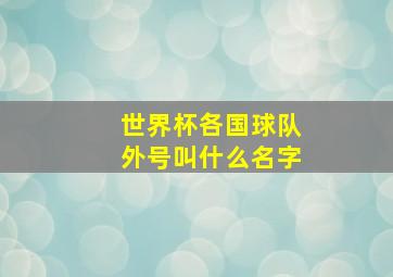 世界杯各国球队外号叫什么名字