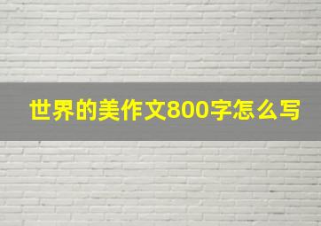 世界的美作文800字怎么写