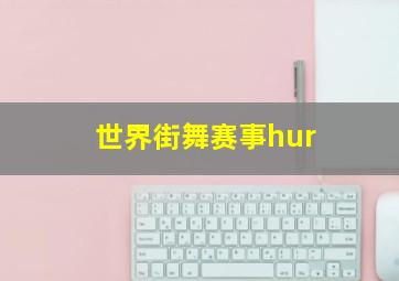 世界街舞赛事hur