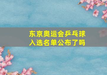 东京奥运会乒乓球入选名单公布了吗