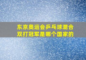 东京奥运会乒乓球混合双打冠军是哪个国家的