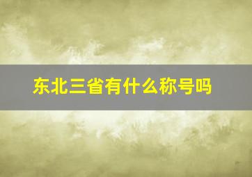 东北三省有什么称号吗