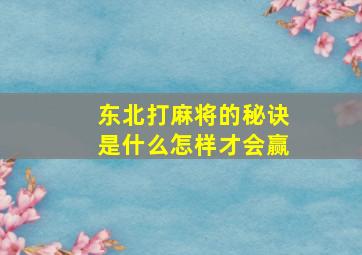 东北打麻将的秘诀是什么怎样才会赢