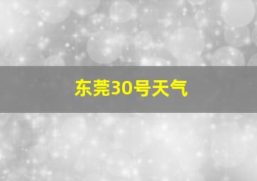 东莞30号天气