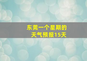 东莞一个星期的天气预报15天