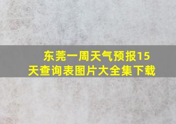 东莞一周天气预报15天查询表图片大全集下载