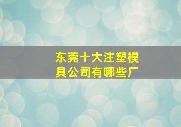 东莞十大注塑模具公司有哪些厂