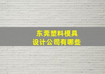 东莞塑料模具设计公司有哪些