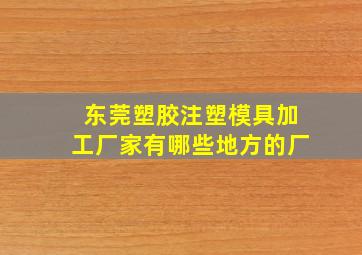 东莞塑胶注塑模具加工厂家有哪些地方的厂