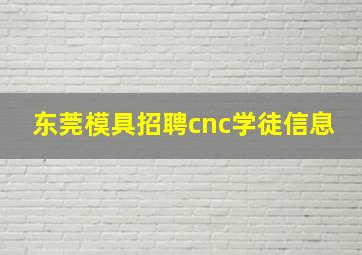 东莞模具招聘cnc学徒信息