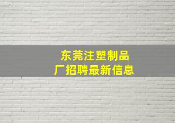 东莞注塑制品厂招聘最新信息