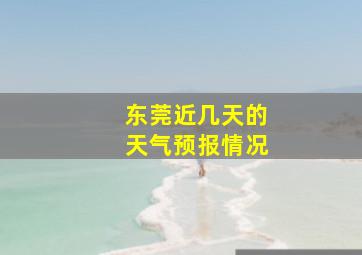 东莞近几天的天气预报情况