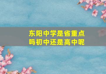 东阳中学是省重点吗初中还是高中呢