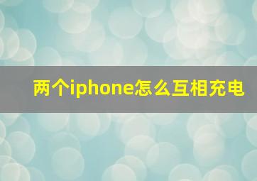 两个iphone怎么互相充电