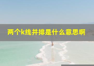 两个k线并排是什么意思啊