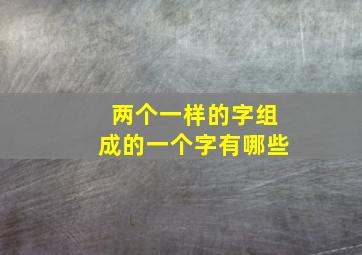 两个一样的字组成的一个字有哪些