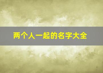 两个人一起的名字大全