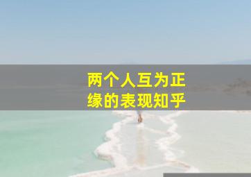 两个人互为正缘的表现知乎