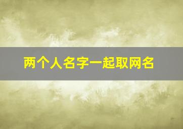 两个人名字一起取网名