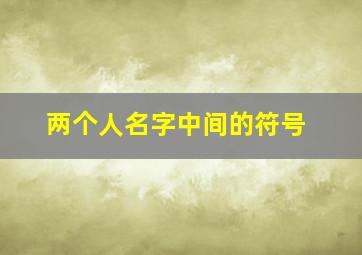 两个人名字中间的符号