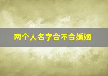 两个人名字合不合婚姻