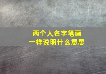 两个人名字笔画一样说明什么意思