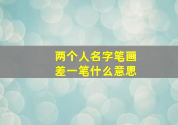 两个人名字笔画差一笔什么意思