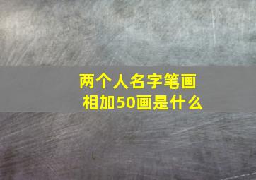 两个人名字笔画相加50画是什么