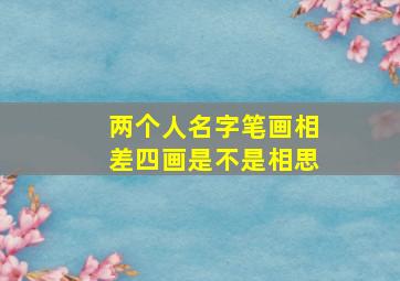 两个人名字笔画相差四画是不是相思