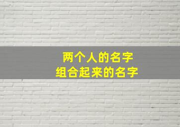 两个人的名字组合起来的名字