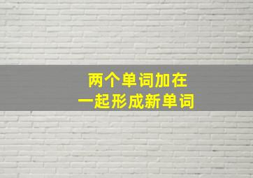 两个单词加在一起形成新单词