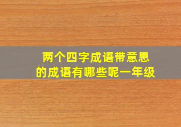 两个四字成语带意思的成语有哪些呢一年级