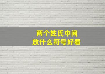 两个姓氏中间放什么符号好看