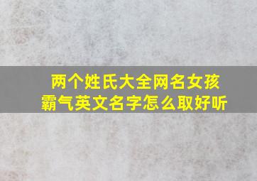 两个姓氏大全网名女孩霸气英文名字怎么取好听