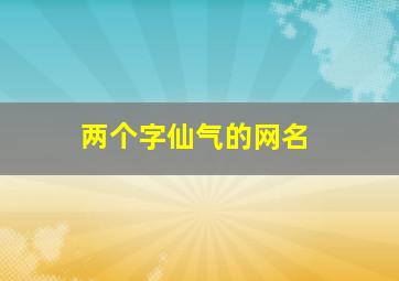 两个字仙气的网名