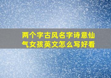 两个字古风名字诗意仙气女孩英文怎么写好看