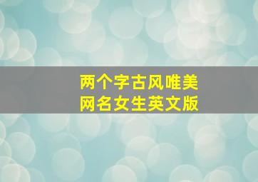 两个字古风唯美网名女生英文版