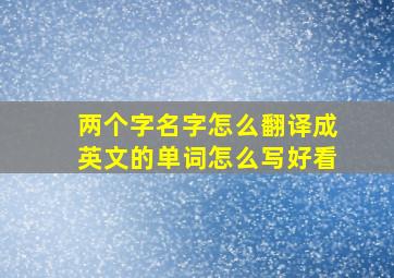 两个字名字怎么翻译成英文的单词怎么写好看