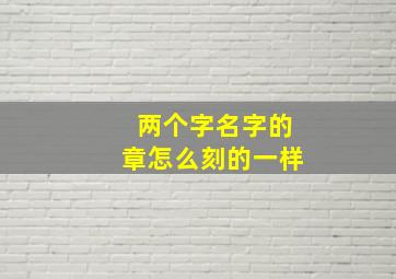 两个字名字的章怎么刻的一样