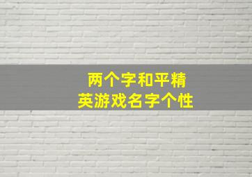 两个字和平精英游戏名字个性